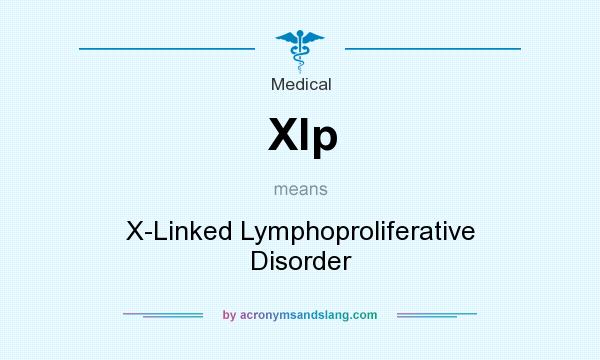 What does Xlp mean? It stands for X-Linked Lymphoproliferative Disorder