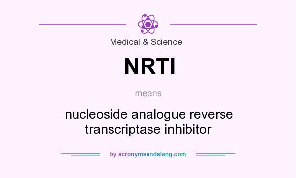What does NRTI mean? It stands for nucleoside analogue reverse transcriptase inhibitor