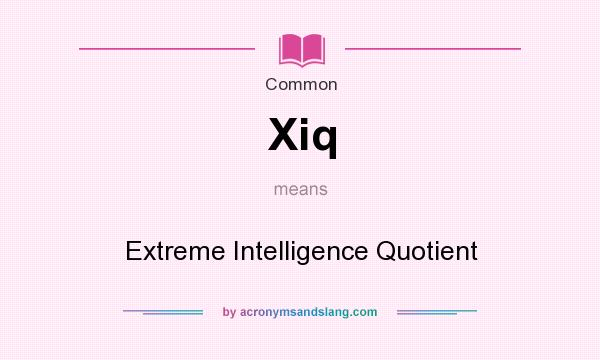 What does Xiq mean? It stands for Extreme Intelligence Quotient