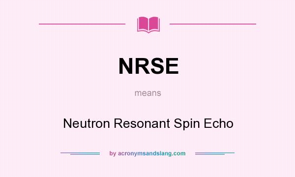 What does NRSE mean? It stands for Neutron Resonant Spin Echo