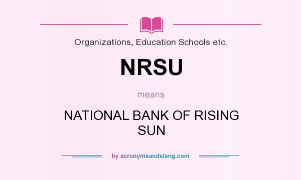 What does NRSU mean? It stands for NATIONAL BANK OF RISING SUN