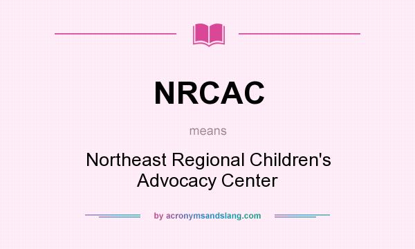 What does NRCAC mean? It stands for Northeast Regional Children`s Advocacy Center