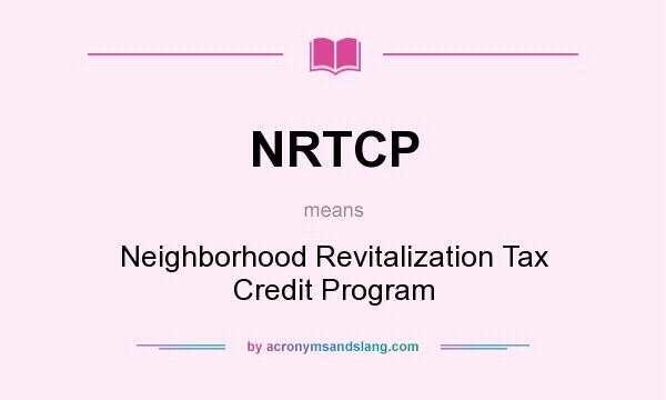 What does NRTCP mean? It stands for Neighborhood Revitalization Tax Credit Program