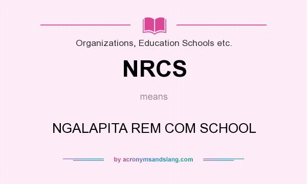 What does NRCS mean? It stands for NGALAPITA REM COM SCHOOL