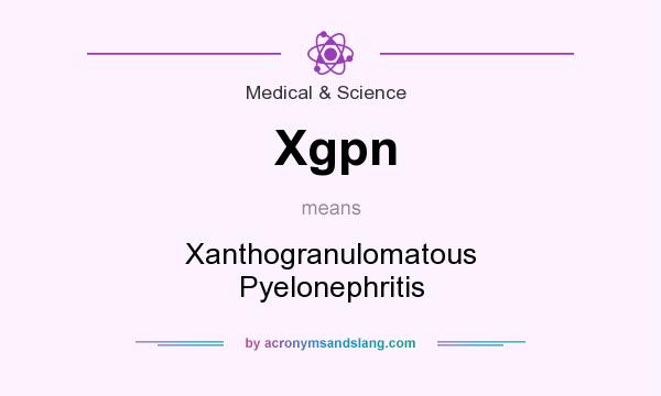 What does Xgpn mean? It stands for Xanthogranulomatous Pyelonephritis