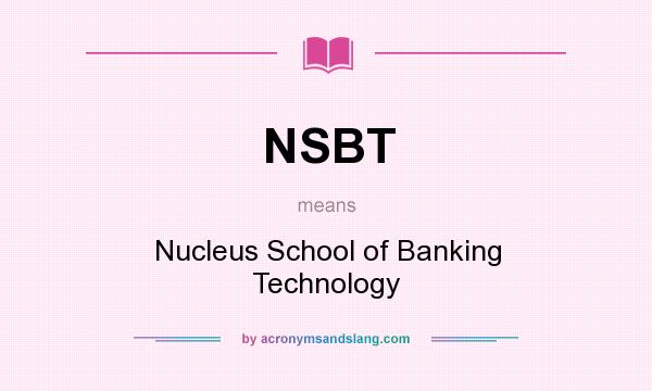 What does NSBT mean? It stands for Nucleus School of Banking Technology