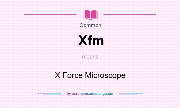 What does Xfm mean? It stands for X Force Microscope
