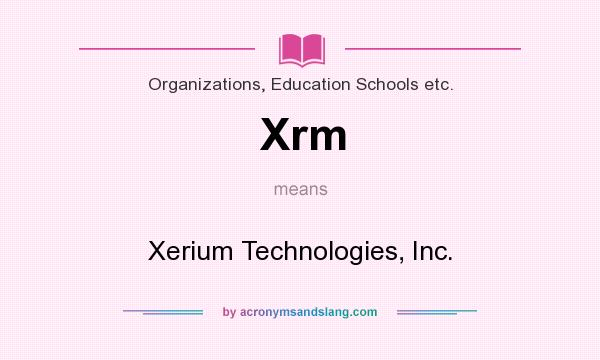 What does Xrm mean? It stands for Xerium Technologies, Inc.