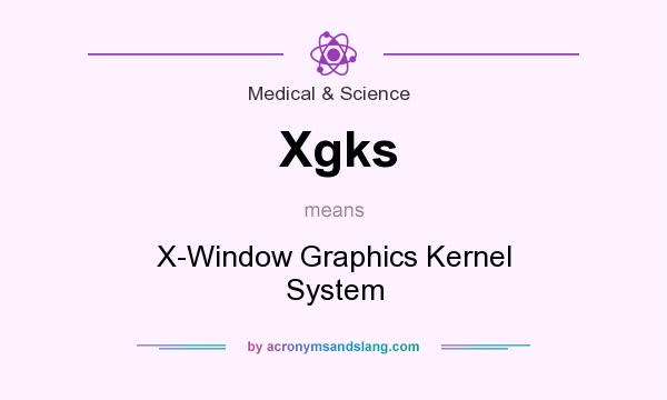 What does Xgks mean? It stands for X-Window Graphics Kernel System