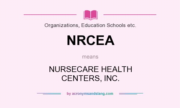 What does NRCEA mean? It stands for NURSECARE HEALTH CENTERS, INC.