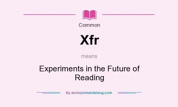 What does Xfr mean? It stands for Experiments in the Future of Reading