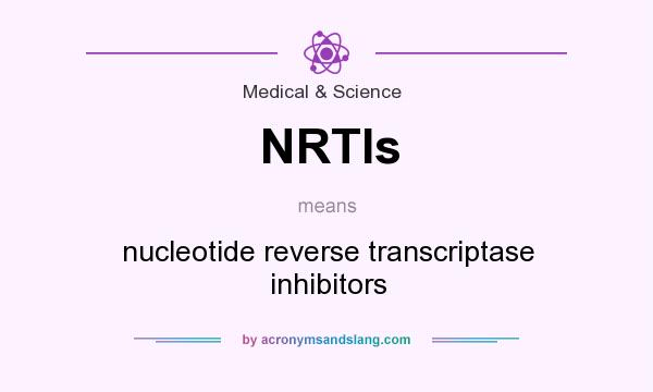 What does NRTIs mean? It stands for nucleotide reverse transcriptase inhibitors