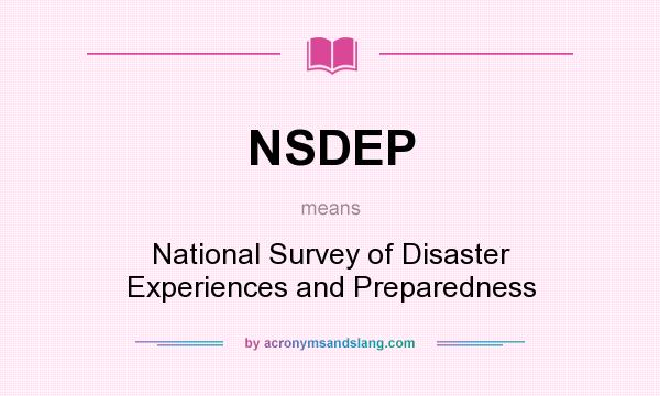 What does NSDEP mean? It stands for National Survey of Disaster Experiences and Preparedness