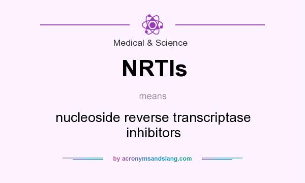 What does NRTIs mean? It stands for nucleoside reverse transcriptase inhibitors