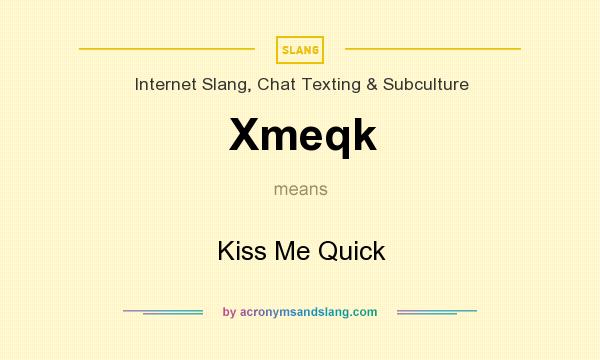 What does Xmeqk mean? It stands for Kiss Me Quick