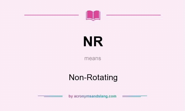 What does NR mean? It stands for Non-Rotating