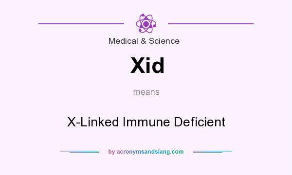 What does Xid mean? It stands for X-Linked Immune Deficient