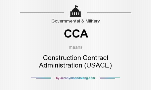What does CCA mean? It stands for Construction Contract Administration (USACE)