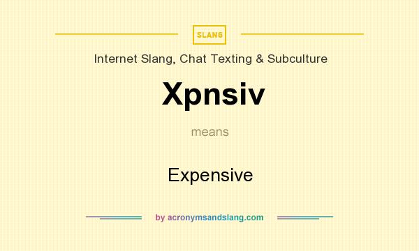 What does Xpnsiv mean? It stands for Expensive