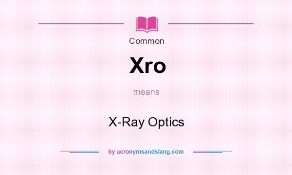 What does Xro mean? It stands for X-Ray Optics