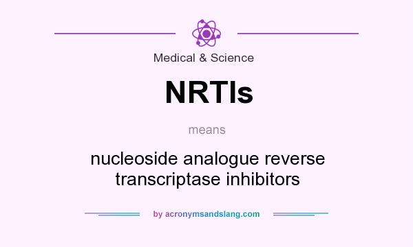 What does NRTIs mean? It stands for nucleoside analogue reverse transcriptase inhibitors