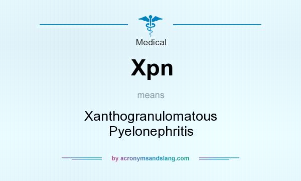 What does Xpn mean? It stands for Xanthogranulomatous Pyelonephritis