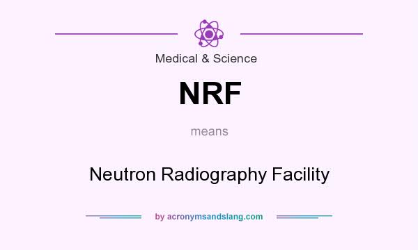 What does NRF mean? It stands for Neutron Radiography Facility