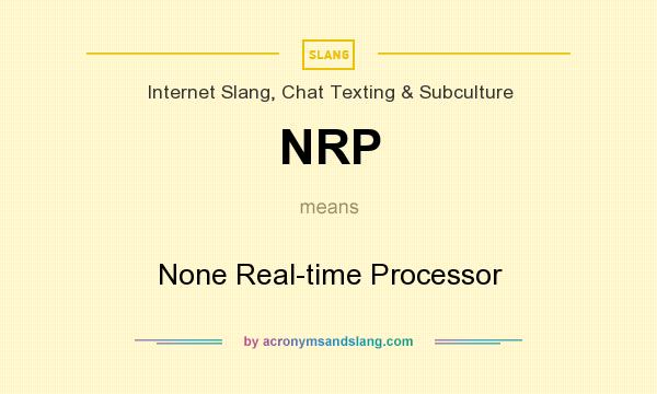 What does NRP mean? It stands for None Real-time Processor