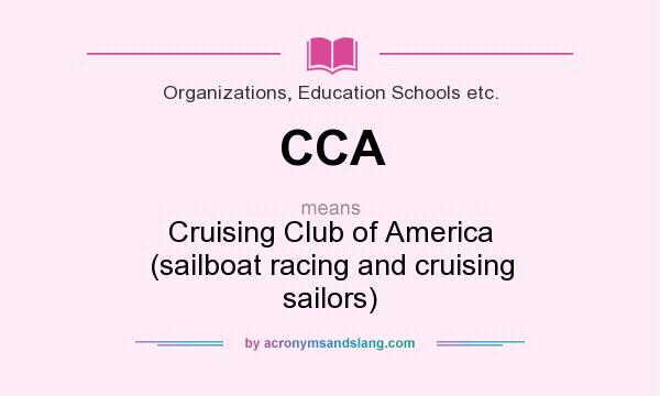 What does CCA mean? It stands for Cruising Club of America (sailboat racing and cruising sailors)