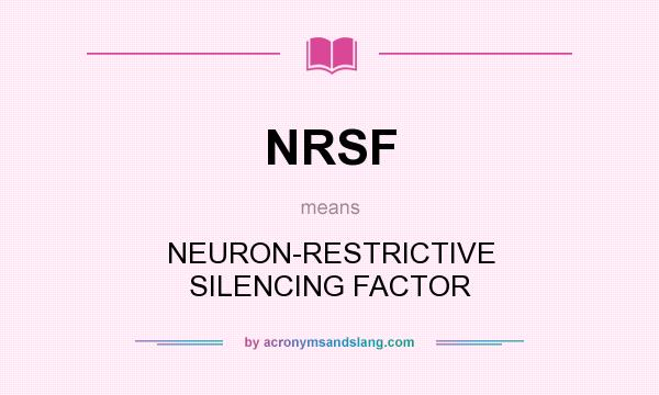 What does NRSF mean? It stands for NEURON-RESTRICTIVE SILENCING FACTOR