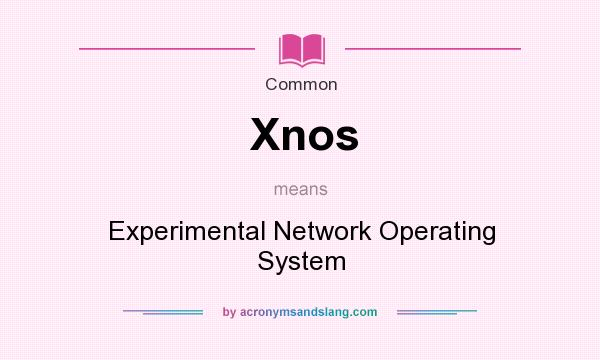 What does Xnos mean? It stands for Experimental Network Operating System