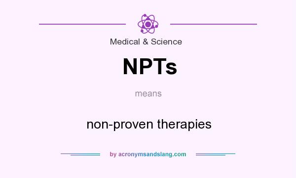 What does NPTs mean? It stands for non-proven therapies