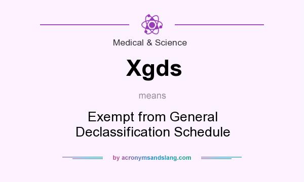 What does Xgds mean? It stands for Exempt from General Declassification Schedule