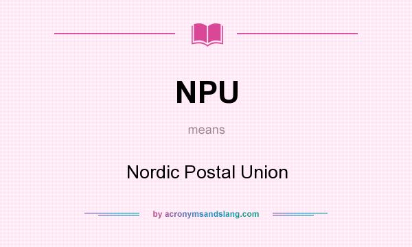 What does NPU mean? It stands for Nordic Postal Union