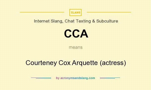 What does CCA mean? It stands for Courteney Cox Arquette (actress)