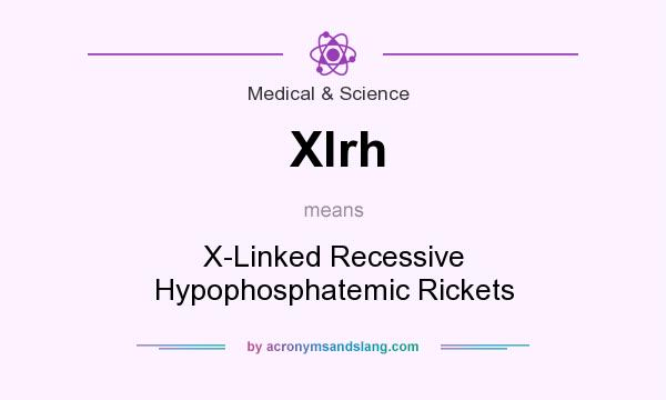 What does Xlrh mean? It stands for X-Linked Recessive Hypophosphatemic Rickets