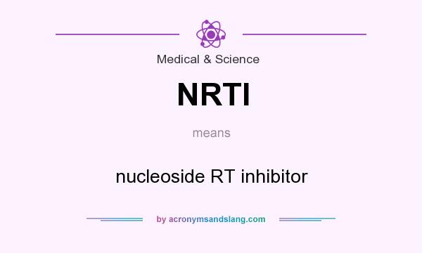 What does NRTI mean? It stands for nucleoside RT inhibitor