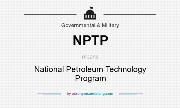 What does NPTP mean? It stands for National Petroleum Technology Program