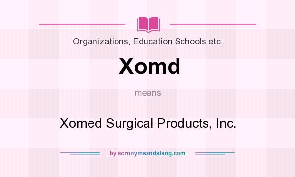 What does Xomd mean? It stands for Xomed Surgical Products, Inc.