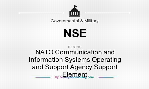 What does NSE mean? It stands for NATO Communication and Information Systems Operating and Support Agency Support Element
