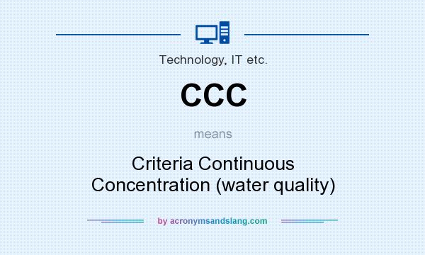 What does CCC mean? It stands for Criteria Continuous Concentration (water quality)
