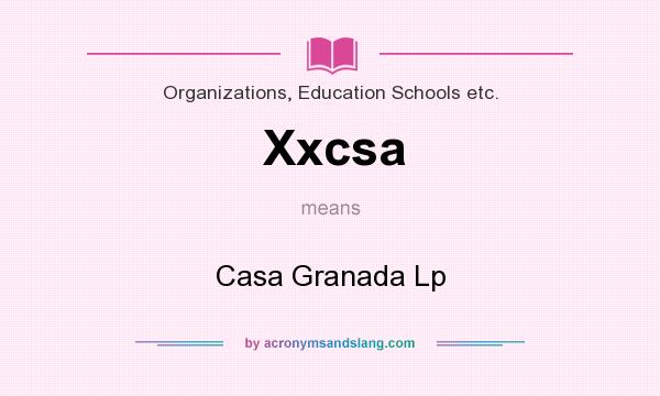 What does Xxcsa mean? It stands for Casa Granada Lp