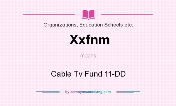 What does Xxfnm mean? It stands for Cable Tv Fund 11-DD