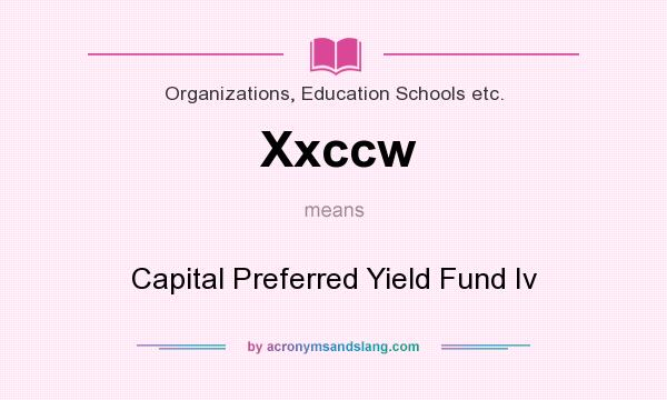 What does Xxccw mean? It stands for Capital Preferred Yield Fund Iv