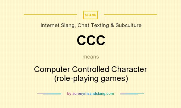 What does CCC mean? It stands for Computer Controlled Character (role-playing games)