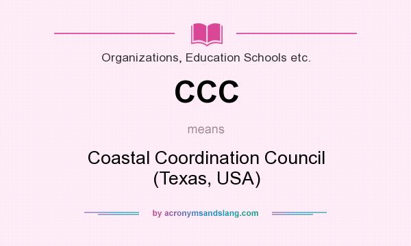 What does CCC mean? It stands for Coastal Coordination Council (Texas, USA)