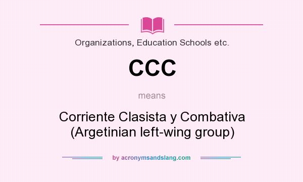 What does CCC mean? It stands for Corriente Clasista y Combativa (Argetinian left-wing group)