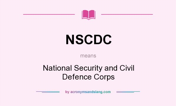 What does NSCDC mean? It stands for National Security and Civil Defence Corps