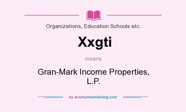 What does Xxgti mean? It stands for Gran-Mark Income Properties, L.P.