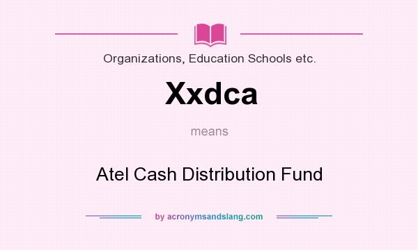 What does Xxdca mean? It stands for Atel Cash Distribution Fund